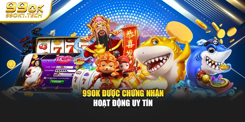 99OK được chứng nhận hoạt động uy tín