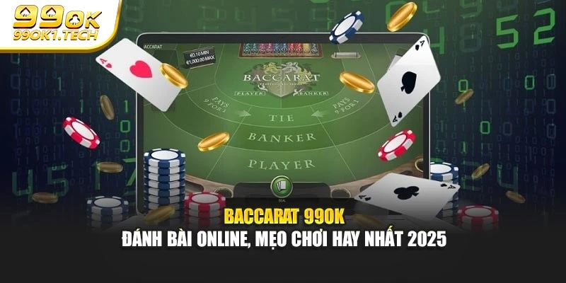 Baccarat 99OK - Đánh Bài Online, Mẹo Chơi Hay Nhất 2025