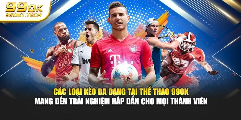 Các loại kèo đa dạng tại thể thao 99OK mang đến trải nghiệm hấp dẫn cho mọi thành viên
