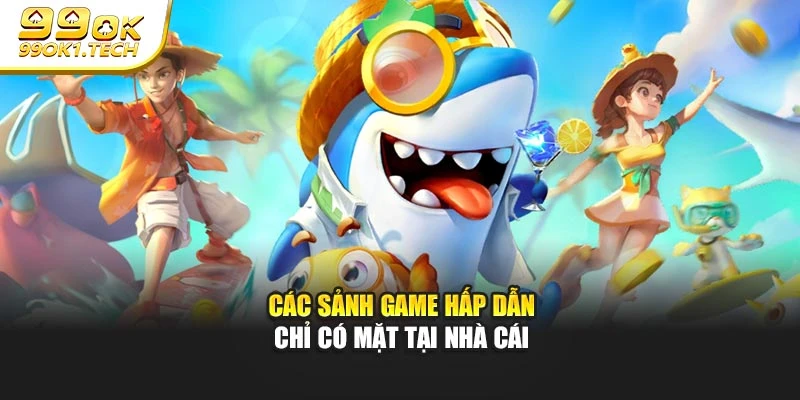 Các sảnh game hấp dẫn chỉ có mặt tại nhà cái