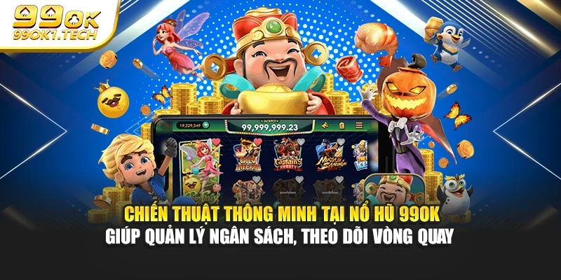 Chiến thuật thông minh tại nổ hũ 99OK giúp quản lý ngân sách, theo dõi vòng quay