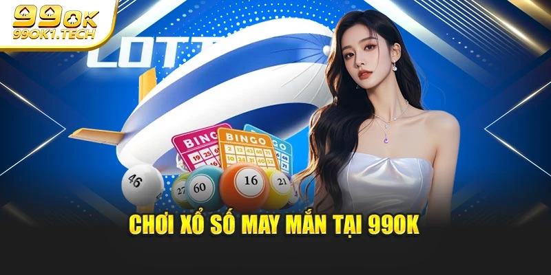 Chơi xổ số may mắn tại 99OK