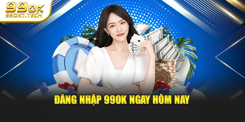 Đăng nhập 99OK ngay hôm nay