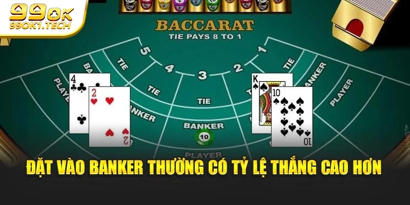 Đặt vào Banker thường có tỷ lệ thắng cao hơn
