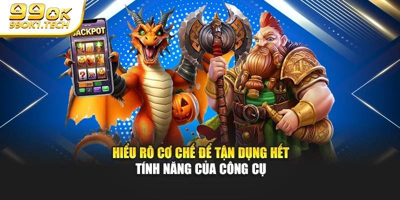 Hiểu rõ cơ chế để tận dụng hết tính năng của công cụ