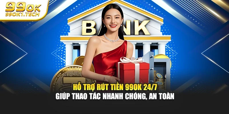 Hỗ trợ rút tiền 99OK 24/7 giúp thao tác nhanh chóng, an toàn