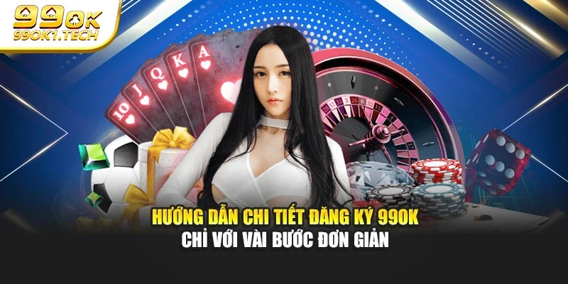 Hướng dẫn chi tiết đăng ký 99OK chỉ với vài bước đơn giản