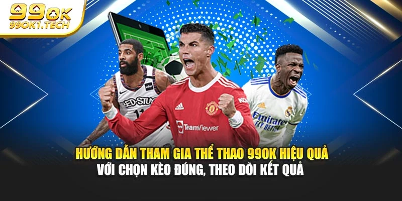 Hướng dẫn tham gia thể thao 99OK hiệu quả với chọn kèo đúng, theo dõi kết quả 