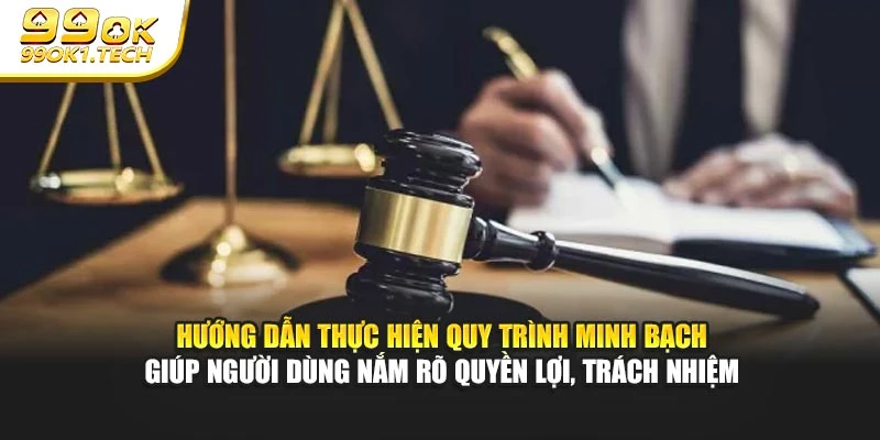 Hướng dẫn thực hiện quy trình minh bạch giúp người dùng nắm rõ quyền lợi, trách nhiệm