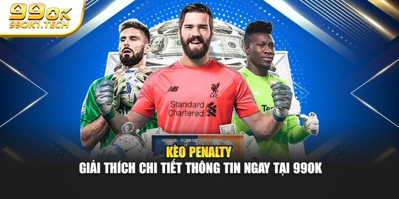 Kèo Penalty - Giải Thích Chi Tiết Thông Tin Ngay Tại 99OK