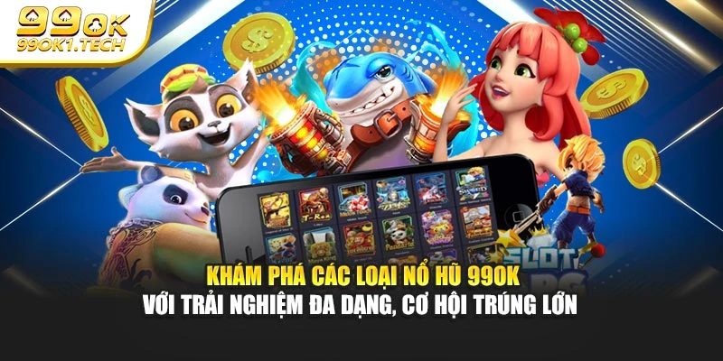 Khám phá các loại nổ hũ 99OK với trải nghiệm đa dạng, cơ hội trúng lớn