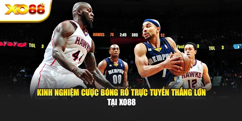 Kinh nghiệm cược bóng rổ trực tuyến chuyên sâu