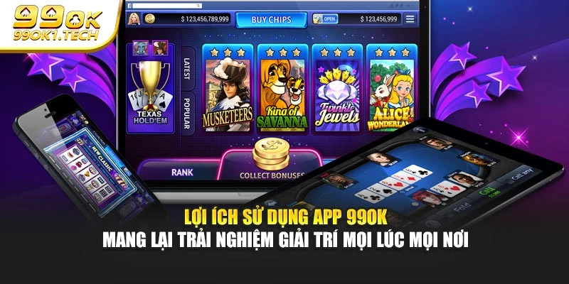 Lợi ích sử dụng app 99OK mang lại trải nghiệm giải trí mọi lúc mọi nơi