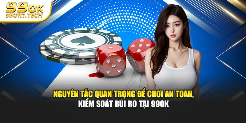 Nguyên tắc quan trọng để chơi an toàn, kiểm soát rủi ro tại 99OK