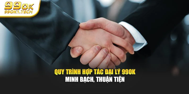 Quy trình hợp tác đại lý 99OK minh bạch, thuận tiện