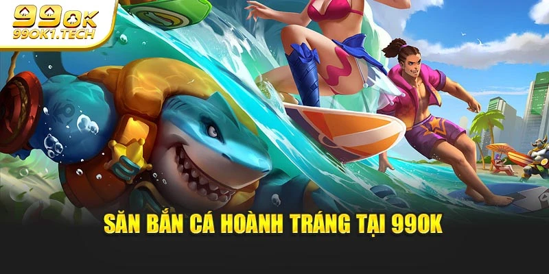 Săn bắn cá hoành tráng tại 99OK