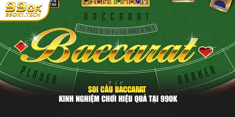 Soi Cầu Baccarat - Kinh nghiệm Chơi Hiệu Quả Tại 99OK