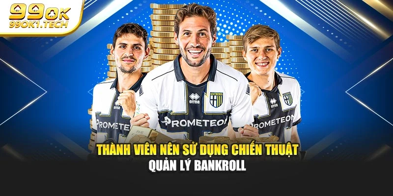 Thành viên nên sử dụng chiến thuật quản lý bankroll