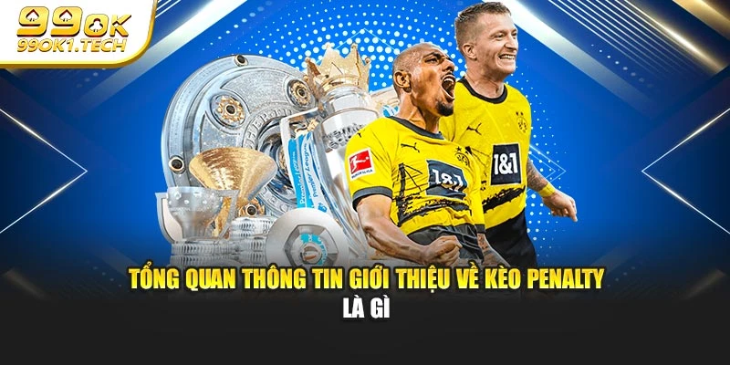 Tổng quan thông tin giới thiệu về kèo penalty là gì