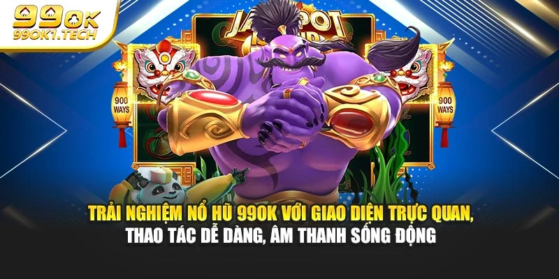 Trải nghiệm nổ hũ 99OK với giao diện trực quan, thao tác dễ dàng, âm thanh sống động