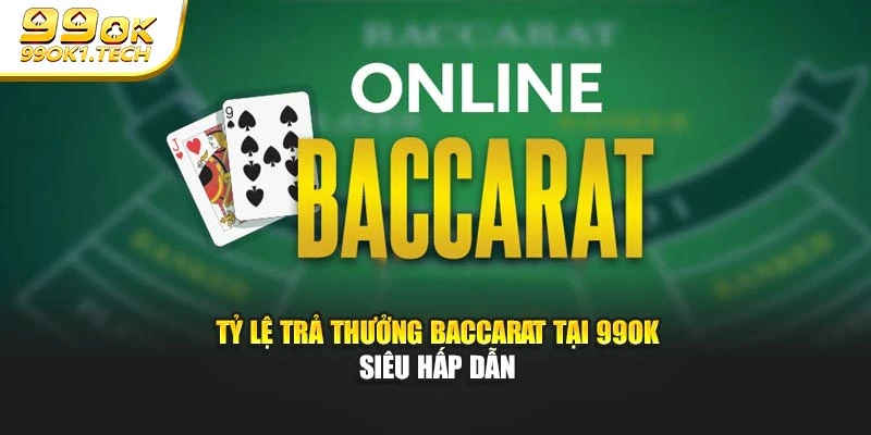 Tỷ lệ trả thưởng baccarat tại 99OK siêu hấp dẫn
